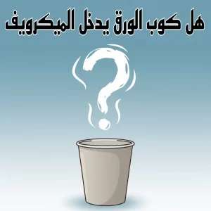 هل كوب الورق يدخل الميكرويف؟
